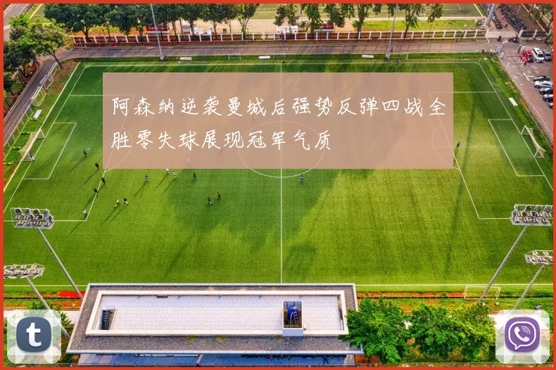 阿森纳逆袭曼城后强势反弹四战全胜零失球展现冠军气质